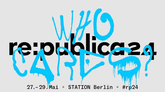 re:publica Who Cares - 27.-29. Mai STATION Berlin #rp24